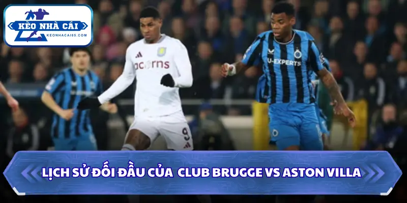 Lịch sử gặp khi soi kèo nhà cái Club Brugge vs Aston Villa