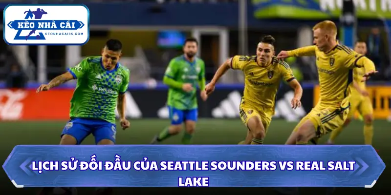 Dự đoán trận đấu Seattle Sounders Vs Real Salt Lake qua lịch sử