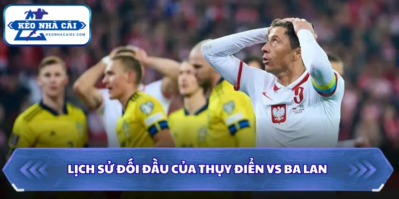 Soi kèo nhà cái Thụy Điển vs Ba Lan qua những lần gặp mặt