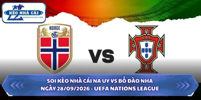 Soi Kèo Nhà Cái Na Uy vs Bồ Đào Nha Lúc 01h45 Ngày 28/09/2026 - UEFA Nations League 3 Soi kèo nhà cái Na Uy vs Bồ Đào Nha