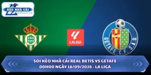 Soi Kèo Nhà Cái Real Betis vs Getafe Lúc 00h00 Ngày 18/09/2026 - La Liga 11 Soi kèo nhà cái Real Betis vs Getafe