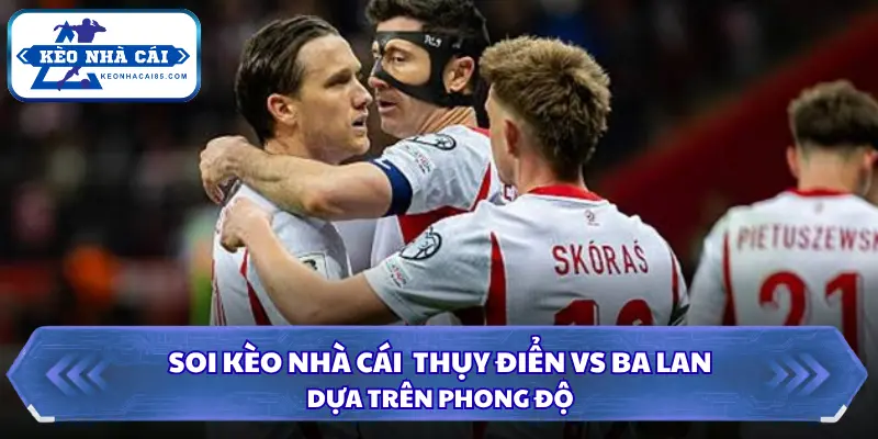 Thông tin đánh giá phong độ của Thụy Điển vs Ba Lan