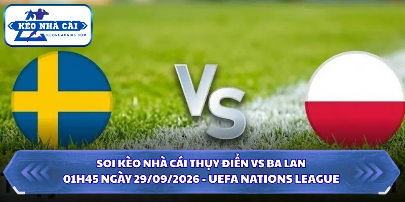 Soi Kèo Nhà Cái Thụy Điển vs Ba Lan 01h45 Ngày 29/09/2026 - UEFA Nations League 2 soi kèo nhà cái Thụy Điển vs Ba Lan